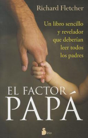 Könyv El Factor Papa: Un Libro Sencillo y Revelador Que Deberian de Leer Todos los Padres = The Dad Factor Richard Fletcher