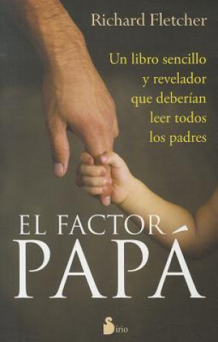 Kniha El Factor Papa: Un Libro Sencillo y Revelador Que Deberian de Leer Todos los Padres = The Dad Factor Richard Fletcher