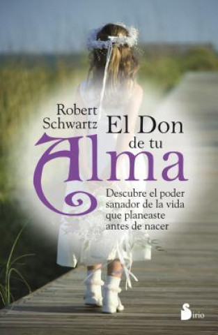Könyv El Don de Tu Alma: Descubre el Poder Sanador de la Vida Que Planeaste Antes de Nacer = Your Soul's Gift ROBERT SCHWARTZ