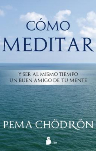Könyv Como Meditar: Y Ser al Mismo Tiempo un Buen Amigo de Tu Mente = How to Meditate Pema Chodron