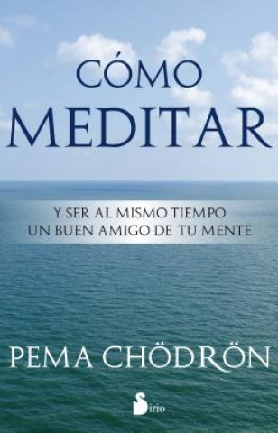 Kniha Como Meditar: Y Ser al Mismo Tiempo un Buen Amigo de Tu Mente = How to Meditate Pema Chodron