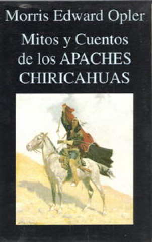 Carte Mitos y cuentos de los apaches chiricahuas Morris Edward Opler