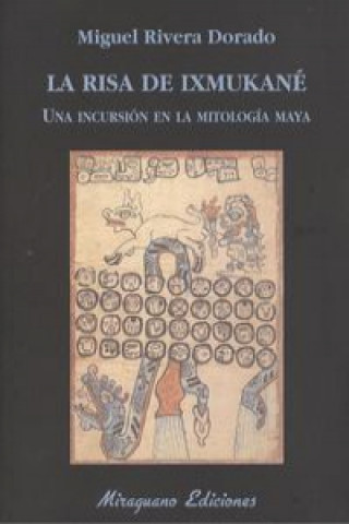 Kniha La risa de Ixmukané : una incursión el la mitología Maya Miguel Rivera Dorado