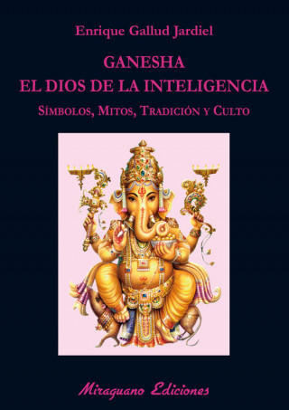 Kniha Ganesha, el dios de la inteligencia: símbolos, mitos, tradición y culto ENRIQUE GALLUD JARDIEL