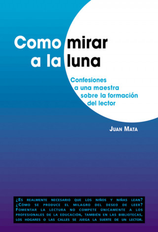 Carte Como mirar a la luna : confesiones a una maestra sobre la formación del lector Juan Mata Anaya