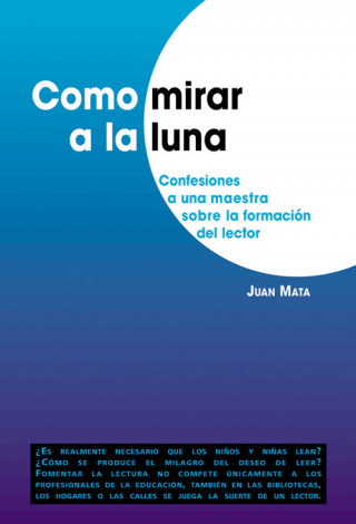 Kniha Como mirar a la luna : confesiones a una maestra sobre la formación del lector Juan Mata Anaya