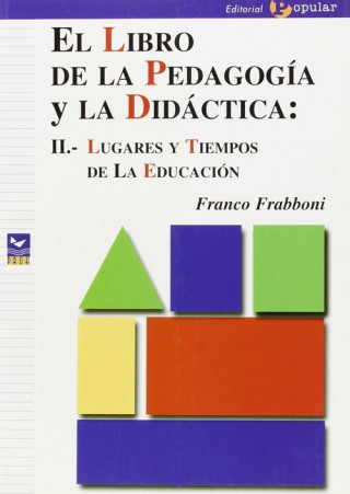 Kniha El libro de la pedagogía y la didáctica: II. Lugares y tiempos de la educación Franco . . . [et al. ] Frabboni