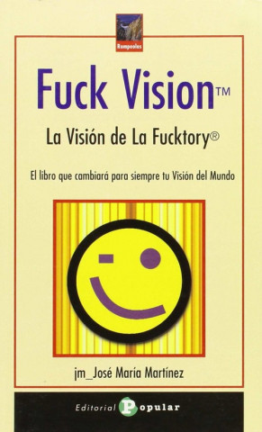 Kniha Fuck vision "TM" : la visión de la Fucktory, el libro que cambiará para siempre tu visión del mundo José María Martínez