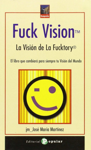 Książka Fuck vision "TM" : la visión de la Fucktory, el libro que cambiará para siempre tu visión del mundo José María Martínez