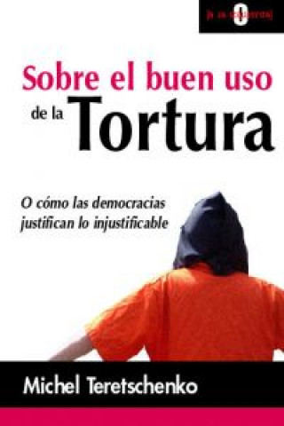 Kniha Sobre el buen uso de la tortura : o cómo las democracias justifican lo injustificable Michel Terestchenko