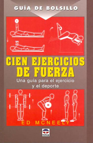 Carte Cien ejercicios de fuerza : una guía para el ejercicio y el deporte ED. MCNEELY