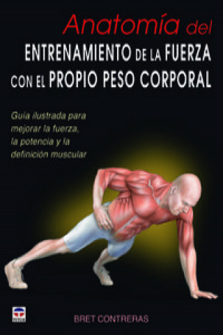 Könyv Anatomía del entrenamiento de la fuerza con el propio peso corporal : guía ilustrada para mejorar la fuerza, la potencia y la definición muscular Bret Contreras