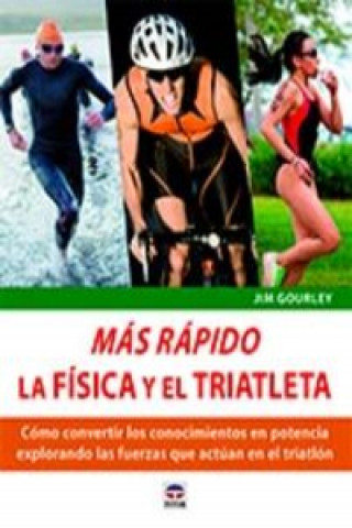 Livre Más rápido : la física y el triatleta : cómo convertir los conocimientos en potencia explorando las fuerzas que actúan en el triatlón Jim Gourley