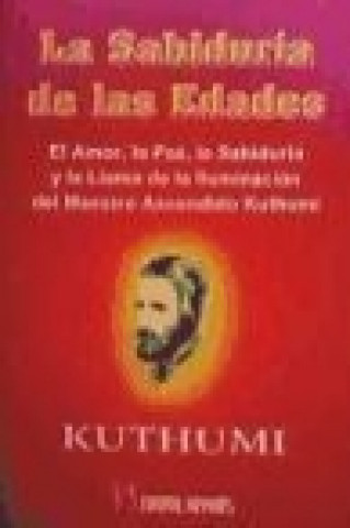 Carte La sabiduría de las edades : el amor, la paz, la sabiduría y la llama de la iluminación del maestro ascendido Kuthumi Kuthumi