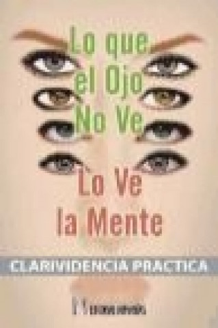 Könyv Lo que el ojo no ve, lo ve la mente : clarividencia práctica C. W. Leadbeater