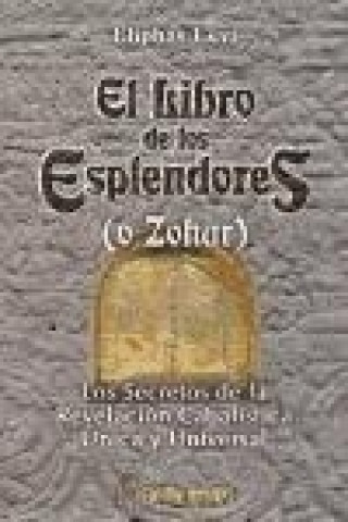 Книга El libro de los esplendores (o Zohar) : los secretos de la revelación cabalísta única y universal Éliphas Lévy