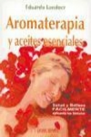 Kniha Aromaterapia y aceites esenciales : salud y belleza fácilmente, aplicando tus fórmulas Eduardo Londner