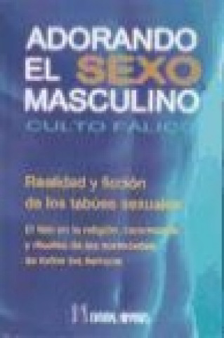 Kniha Adorando el sexo masculino : culto fálico : realidad y ficción de los tabúes sexuales 