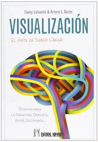 Carte Visualización : el arte de saber crear : técnicas para la sanación, deporte, amor, economía Arturo Lafuente Garós