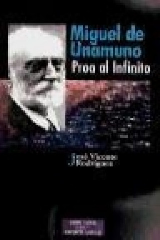 Könyv Miguel de Unamuno, proa al infinito José Vicente Rodríguez