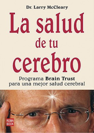 Carte La Salud de Tu Cerebro: Programa Brain Trust Para una Mejor Salud Cerebral = The Brain Trust Program Larry McCleary