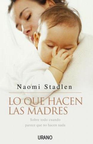 Książka Lo Que Hacen Las Madres: Sobre Todo Cuando Parece Que No Hacen Nada Naomi Stadlen