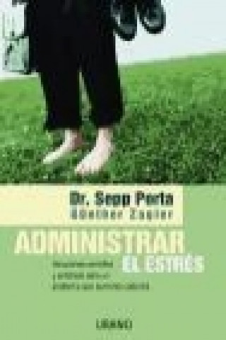 Libro Administrar el estrés : soluciones sencillas y prácticas para un problema que aumenta cada día Sepp Porta