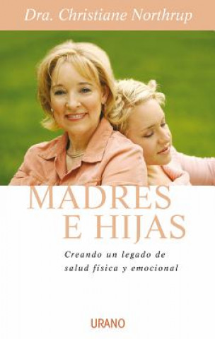 Kniha Madres E Hijas: Sabiduria Para una Relacion Que Dura Toda la Vida CHRISTIANE NORTHRUP