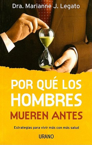 Book Por Que los Hombres Mueren Antes: Estrategias Para Vivir Mas Con Mas Salud = Why Men Die First Marianne J. Legato