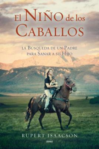 Kniha El Nino de los Caballos: La Busqueda de un Padre Para Sanar A su Hijo = The Horse Boy Rupert Isaacson