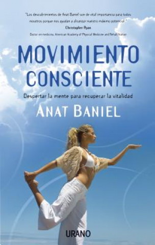 Carte Movimiento Consciente: Despertar la Mente Para Recuperar la Vitalidad = Move Into Life Anat Baniel