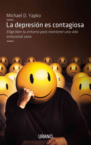 Kniha La Depresion Es Contagiosa: Elige Bien Tu Entorno Para Mantener una Vida Emocional Sana = Depression Is Contagious Michael D. Yapko