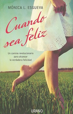 Книга Cuando Sea Feliz: Un Camino Revolucionario Para Alcanzar la Verdadera Felicidad Monica L. Esgueva