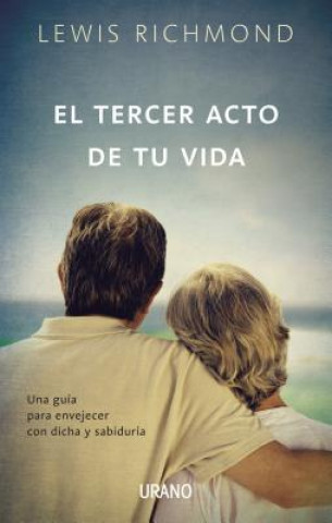 Carte El Tercer Acto de Tu Vida: Una Guia Para Envejecer Con Dicha y Sabiduria = The Third Act of My Life Lewis Richmond