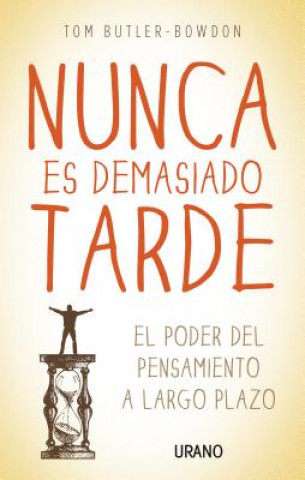 Könyv Nunca Es Demasiado Tarde: El Poder del Pensamiento A Largo Plazo Tom Butler-Bowdon