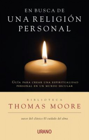 Libro En Busca de una Religion Personal: Guia Para Crear una Espiritualidad Personal en un Mundo Seculiar = In Search of a Personal Religion Thomas Moore