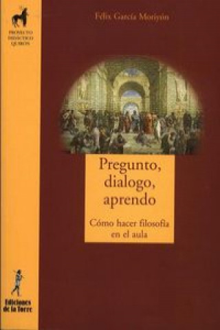 Kniha Pregunto, dialogo, aprendo : cómo hacer filosofía en el aula Félix García Moriyón