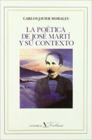 Carte La poética de José Martí y su contexto Carlos Javier Morales
