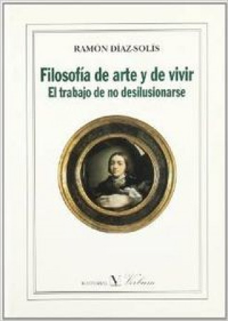 Livre Filosofía de arte y de vivir : el trabajo de no desilucionarse Ramón Díaz Solis