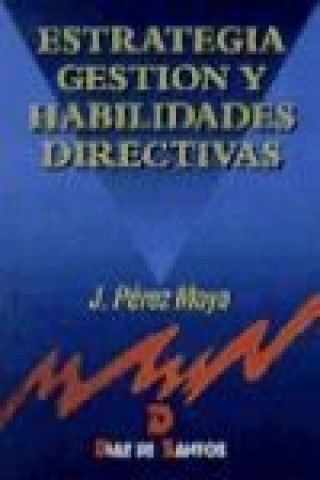 Libro Estrategia, gestión y habilidades directivas : un manual para el nuevo directivo José Pérez Moya