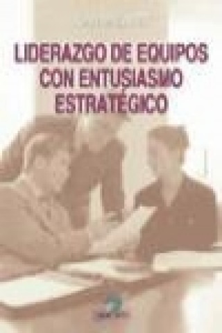 Könyv Liderazgo de equipos con entusiasmo estratégico Juan Antonio Malaret Miracle
