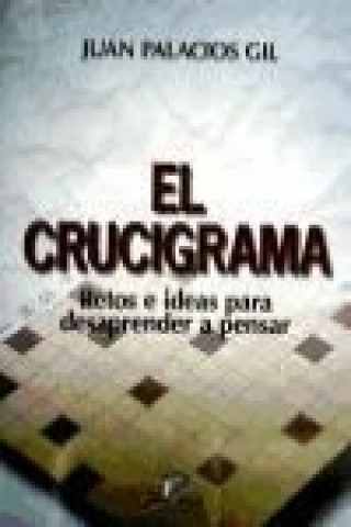 Könyv El crucigrama : retos e ideas para desaprender a pensar Juan Palacios Gil