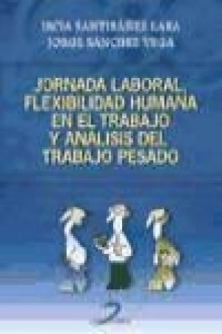 Книга Jornada laboral, flexibilidad humana en el trabajo y análisis del trabajo pesado Ibcia Santibánez Lara