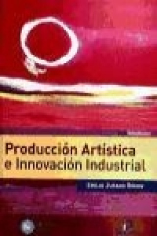 Kniha Producción artística e innovación industrial Emilio Jurado Gómez