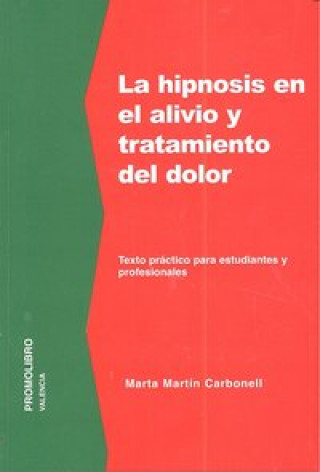 Kniha La hipnosis en el alivio y tratamiento del dolor : texto práctico para estudiantes y profesionales Marta Martín Carbonell