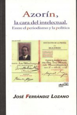 Könyv Azorín, la cara del intelectual : entre el periodismo y la política José Ferrándiz Lozano