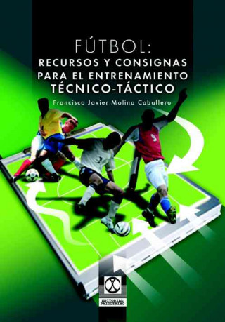 Kniha Fútbol : recursos y consignas para el entrenamiento técnico-táctico Francisco Javier Molina Caballero