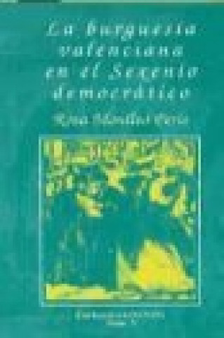 Kniha La burguesía valenciana en el sexenio democrático : librecambismo y cuestión social Maria Rosa Monlleó Peris