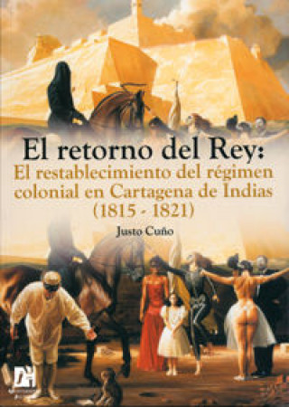 Könyv El retorno del Rey : el restablecimiento del régimen colonial en Cartagena de Indias (1815-1821) 