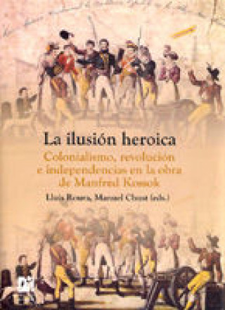 Carte La ilusión heroica : colonialismo, revolución e independencias en la obra de Manfred Kossok LLuís Roura i Aulinas